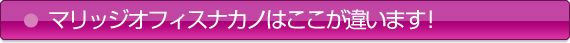 マリッジオフィスナカノはここが違います！